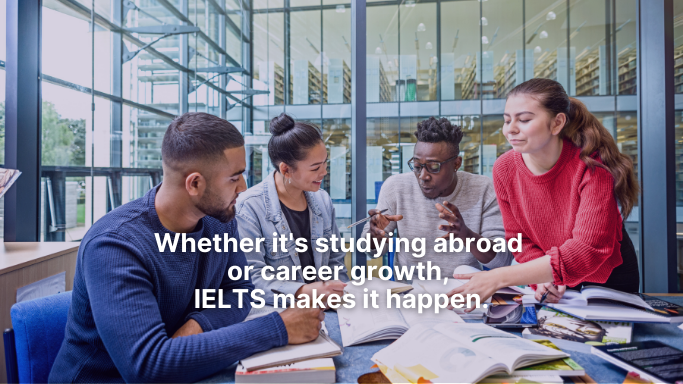 Whether it's studying abroad  or career growth,  IELTS makes it happen.